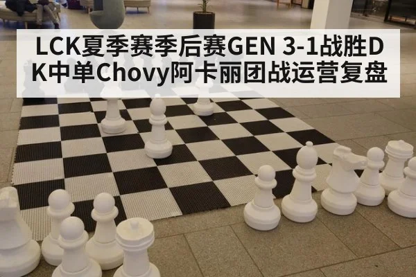 LCK夏季赛季后赛GEN 3-1战胜DK中单Chovy阿卡丽团战运营复盘
